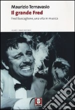 Il grande Fred. Fred Buscaglione, una vita in musica libro