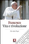 Francesco. Vita e rivoluzione libro