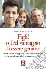 Figli! O del vantaggio di essere genitori. Incontri e dialoghi di uno psicoanalista con padri e madri, a loro volta figli libro