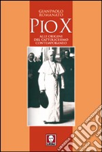 Pio X. Alle origini del cattolicesimo contemporaneo libro