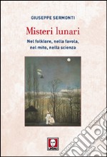 Misteri lunari. Nel folklore, nella favola, nel mito, nella scienza libro