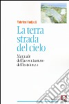 La terra strada del cielo. Manuale dell'avventuriero dell'esistenza libro