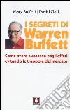 I segreti di Warren Buffett. Come avere successo negli affari evitando le trappole del mercato libro