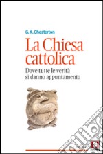 La chiesa cattolica. Dove tutte le verità si danno appuntamento libro