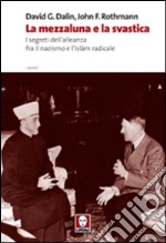 La mezzaluna e la svastica. I segreti dell'alleanza fra il nazismo e l'Islam radicale