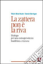 La zattera non è la riva. Dialogo per una consapevolezza buddhista-cristiana libro