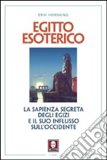 Egitto esoterico. La sapienza segreta degli Egizi e il suo influsso sull'Occidente