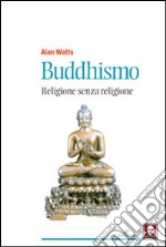 Buddhismo. Religione senza religione libro