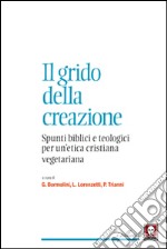 Il grido della creazione. Spunti biblici e teologici per un'etica cristiana vegetariana libro