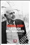 La strada dell'ignoranza e altri saggi su economia, immaginazione e conoscenza libro