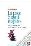 La pace è ogni respiro. Semplici esercizi per le nostre vite stressate libro di Nhat Hanh Thich