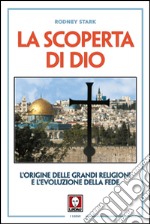 La scoperta di Dio. L'origine delle grandi religioni e l'evoluzione della fede libro