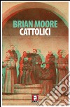 Cattolici libro di Moore Brian