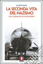 La seconda vita del nazismo nella Germania del dopoguerra libro