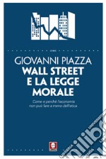 Wall Street e la legge morale. Come e perché l'economia non può fare a meno dell'etica libro