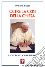 Oltre la crisi della chiesa. Il pontificato di Benedetto XVI libro