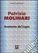 Patrizia Molinari. Anatomia del logos. Ediz. italiana e inglese libro