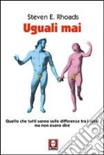 Uguali mai. Quello che tutti sanno sulle differenze tra i sessi ma non osano dire libro