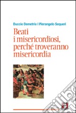 Beati i misericordiosi, perché troveranno misericordia libro