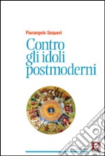 Contro gli idoli postmoderni libro