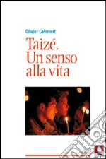 Taizé. Un senso alla vita libro