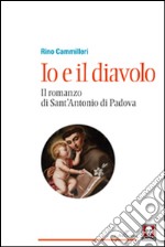 Io e il diavolo. Il romanzo di sant'Antonio di Padova libro