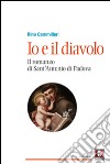 Io e il diavolo. Il romanzo di sant'Antonio di Padova libro