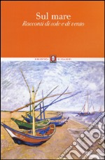 Sul mare. Racconti di sole e di vento libro