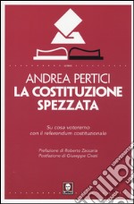 La Costituzione spezzata. Su cosa voteremo con il referendum costituzionale libro