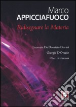 Marco Appicciafuoco. Ridisegnare la materia. Ediz. bilingue libro