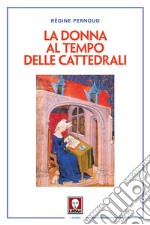 La donna al tempo delle cattedrali. Civiltà e cultura femminile nel Medioevo  libro