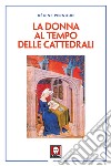 La donna al tempo delle cattedrali. Civiltà e cultura femminile nel Medioevo  libro di Pernoud Régine