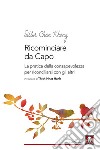 Ricominciare da capo. La pratica dell consapevolezza per riconciliarsi con gli altri libro di Chân Không