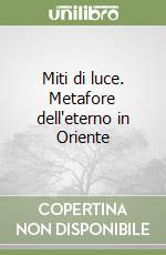 Miti di luce. Metafore dell'eterno in Oriente libro