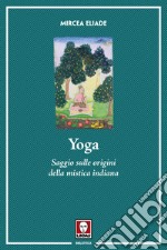 Yoga. Saggio sulle origini della mistica indiana. Nuova ediz. libro