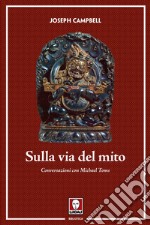 Sulla via del mito. Conversazioni con Michael Toms libro