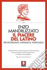 Il piacere del latino. Per ricordarlo, impararlo, insegnarlo libro