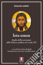 Iota unum. Studio delle variazioni della Chiesa cattolica nel secolo XX. Nuova ediz. libro