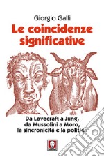 Le coincidenze significative. Da Lovecraft a Jung, da Mussolini a Moro, la sincronicità e la politica. Nuova ediz. libro