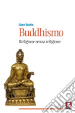 Buddhismo. Religione senza religione. Nuova ediz. libro