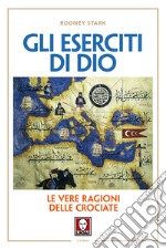 Gli eserciti di Dio. Le vere ragioni delle crociate. Nuova ediz. libro