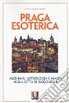Praga esoterica. Alchimia, astrologia e magia nella città di Rodolfo II libro di Marshall Peter