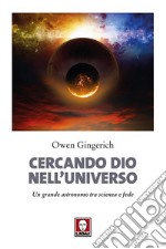 Cercando Dio nell'universo. Un grande astronomo tra scienza e fede. Nuova ediz.