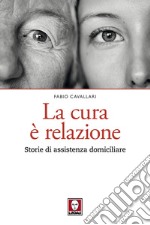 La cura è relazione. Storie di assistenza domiciliare libro