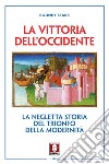 La vittoria dell'Occidente. La negletta storia del trionfo della modernità. Nuova ediz. libro