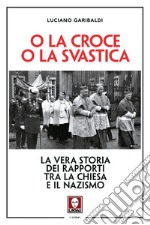 O la croce o la svastica. La vera storia dei rapporti tra la Chiesa e il nazismo. Nuova ediz. libro