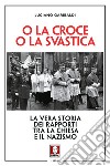 O la croce o la svastica. La vera storia dei rapporti tra la Chiesa e il nazismo. Nuova ediz. libro