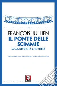 Il ponte delle scimmie. Sulla diversità che verrà. Fecondità culturale contro identità nazionale