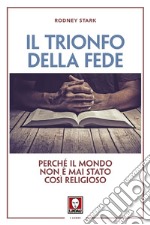 Il trionfo della fede. Perché il mondo non è mai stato così religioso libro