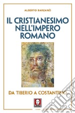 Il cristianesimo nell'Impero romano da Tiberio a Costantino. Nuova ediz. libro